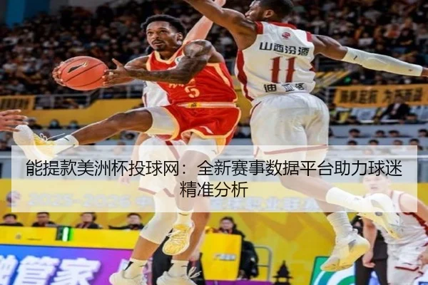能提款美洲杯投球网：全新赛事数据平台助力球迷精准分析
