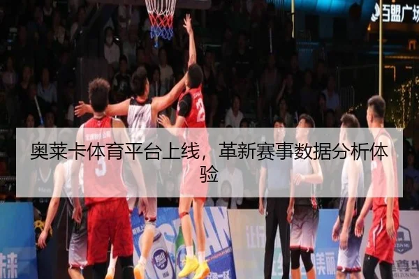 奥莱卡体育平台上线，革新赛事数据分析体验
