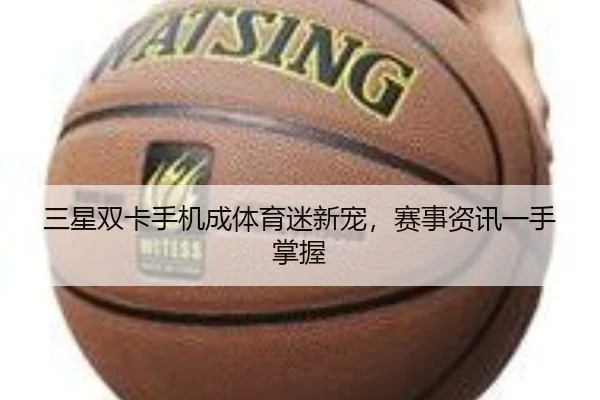 三星双卡手机成体育迷新宠，赛事资讯一手掌握